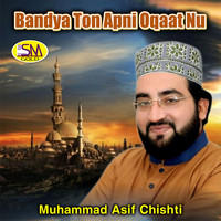 Muhammad Asif Chishti - Bandya Ton Apni Oqaat Nu
