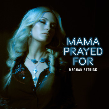 Meghan Patrick - Mama Prayed For