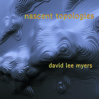 David Lee Myers - Nascent Topologies