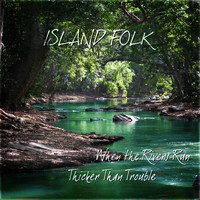 Island Folk - When the Rivers Run Thicker Than Trouble