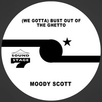 Moody Scott - (We Gotta) Bust out of the Ghetto