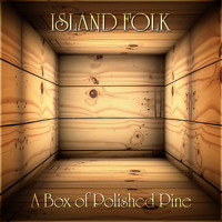 Island Folk - A Box of Polished Pine