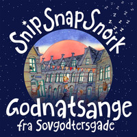 Snip Snap Snork - Godnatsange Fra Sovgodtersgade