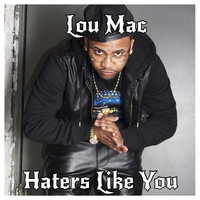 Lou Mac - Haters Like You (Explicit)