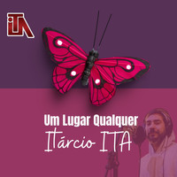 Itárcio Ita / - Um Lugar Qualquer