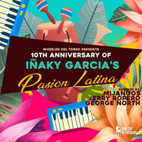 Inaky Garcia - Wheeler del Torro Presents the 10th Anniversary of Iñaky Garcia's Pasión Latina