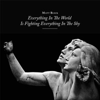 Matt Blick - Everything in the World Is Fighting Everything in the Sky
