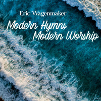 Eric Wagenmaker - Modern Hymns Modern Worship
