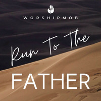 WorshipMob - Run To The Father