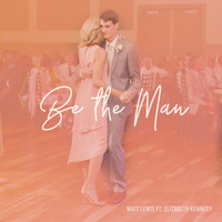 Matt Lewis - Be the Man (feat. Elizabeth Kennedy)