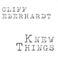 Cliff Eberhardt - Knew Things
