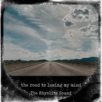 The Rhyolite Sound - The Road to Losing My Mind (Explicit)