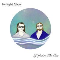 Twilight Glow - If You're the One