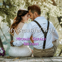 Michael Gerald Sheehan - My Beautiful Wife