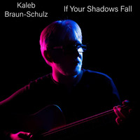 Kaleb Braun-Schulz - If Your Shadows Fall