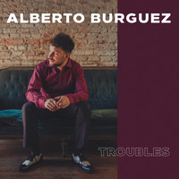 Alberto Burguez - Troubles