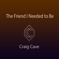 Craig Cave - The Friend I Needed to Be