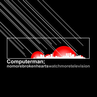 Computerman - No More Broken Hearts / Watch More Television