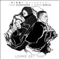 Rinni Wulandari - Lemme Get That (feat. Teza Sumendra & Dipha Barus)