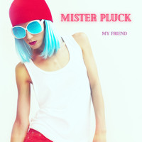 Mister Pluck - My Friend