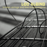 Lou Albino - Broken Strings and Lost Transmissions (Explicit)