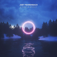Joey Fehrenbach - A Subtle Effect