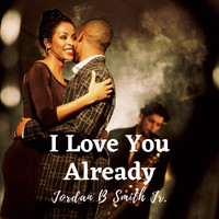 Jordan B Smith Jr. - I Love You Already