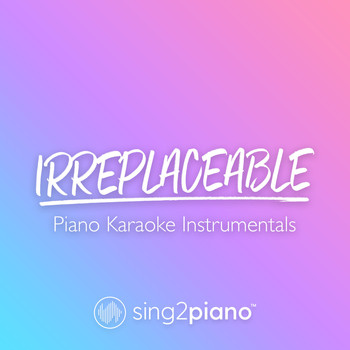 Sing2Piano - Irreplaceable (Piano Karaoke Instrumentals)