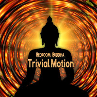 Bedroom Buddha - Trivial Motion