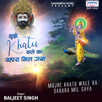 Baljeet Singh - Mujhe Khatu Wale Ka Sahara Mil Gaya