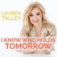 Lauren Talley - I Know Who Holds Tomorrow