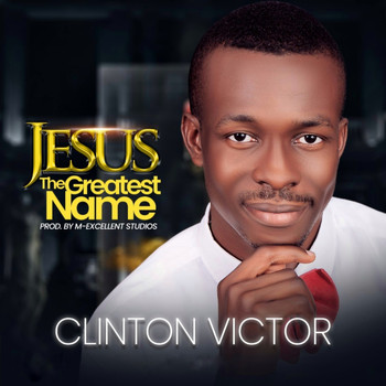 Clinton Victor - Jesus the Greatest Name
