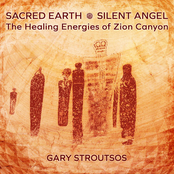 Gary Stroutsos - Sacred Earth - Silent Angel: The Healing Energies of Zion Canyon
