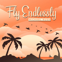Michael Rush - Fly Endlessly