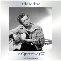 Félix Leclerc - Le québécois (All Tracks Remastered, ep)