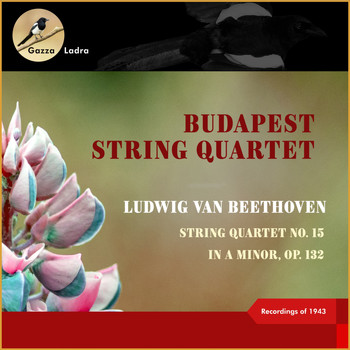 Budapest String Quartet - Ludwig Van Beethoven: String Quartet No. 15 In a Minor, Op. 132 (Recordings of 1943)
