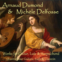 Arnaud Dumond, Michèle Delfosse - Works for Guitar, Lute and Harpsichord (Œuvres pour Guitare Luth et Clavecin)