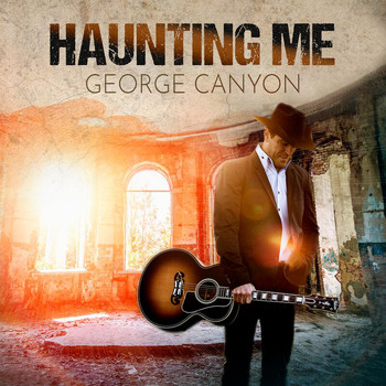 George Canyon - Haunting Me