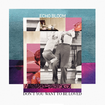 Echo Bloom - Don't You Wanna Be Loved