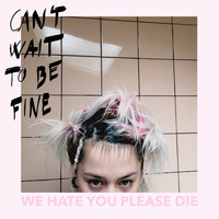 We hate you please die - Can't Wait to Be Fine (Explicit)