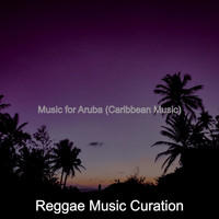 Reggae Music Curation - Music for Aruba (Caribbean Music)