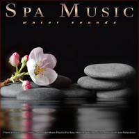 Massage Music Playlist, Spa Music, Massage Therapy Music - Spa Music: Piano and Water Sounds For Massage Music Playlist For Spa, Healing, Wellness, Yoga, Meditation and Relaxation