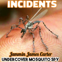 Incidents & Jammin James Carter - Undercover Mosquito Spy