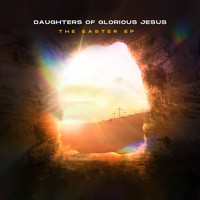 Daughters of Glorious Jesus - The Easter