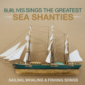Burl Ives - Burl Ives Sings The Greatest Sea shanties (Digitally Remastered 2021)
