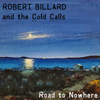 Robert Billard And The Cold Calls - Road to Nowhere