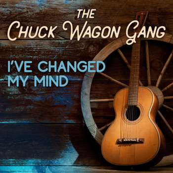 The Chuck Wagon Gang - I've Changed My Mind