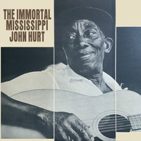 Mississippi John Hurt - The Immortal Mississippi John Hurt