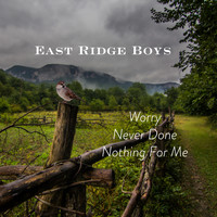 East Ridge Boys - Worry Never Done Nothing For Me