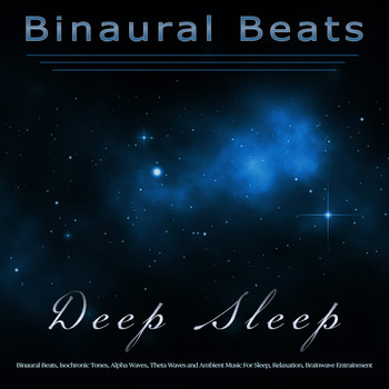 Binaural Beats Sleep - Binaural Beats Deep Sleep: Binaural Beats, Isochronic Tones, Alpha Waves, Theta Waves and Ambient Music For Sleep, Relaxation, Brainwave Entrainment and The Best Sleeping Music
